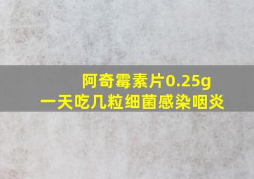 阿奇霉素片0.25g一天吃几粒细菌感染咽炎