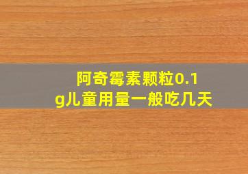 阿奇霉素颗粒0.1g儿童用量一般吃几天