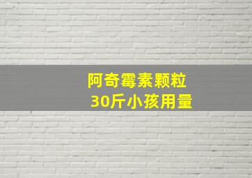 阿奇霉素颗粒30斤小孩用量