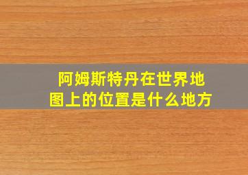 阿姆斯特丹在世界地图上的位置是什么地方