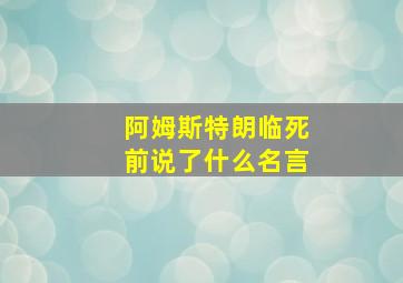 阿姆斯特朗临死前说了什么名言