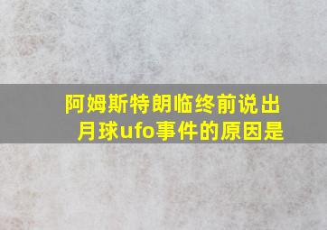 阿姆斯特朗临终前说出月球ufo事件的原因是