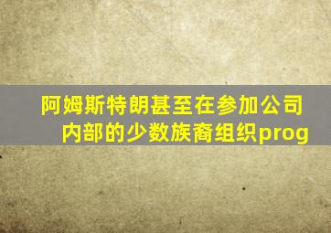 阿姆斯特朗甚至在参加公司内部的少数族裔组织prog