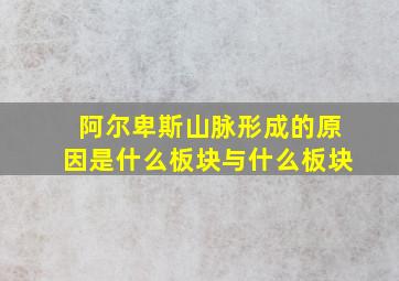 阿尔卑斯山脉形成的原因是什么板块与什么板块