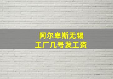 阿尔卑斯无锡工厂几号发工资