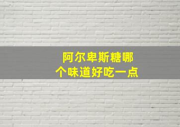 阿尔卑斯糖哪个味道好吃一点