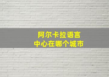 阿尔卡拉语言中心在哪个城市