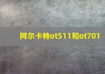 阿尔卡特ot511和ot701