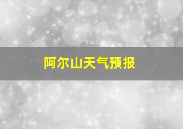 阿尔山天气预报