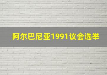 阿尔巴尼亚1991议会选举