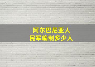 阿尔巴尼亚人民军编制多少人