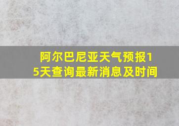 阿尔巴尼亚天气预报15天查询最新消息及时间