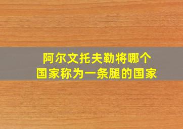 阿尔文托夫勒将哪个国家称为一条腿的国家