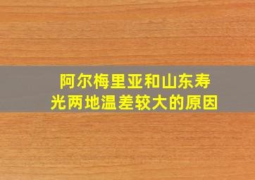 阿尔梅里亚和山东寿光两地温差较大的原因