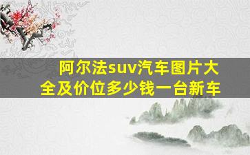 阿尔法suv汽车图片大全及价位多少钱一台新车