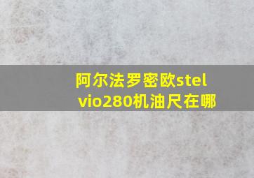 阿尔法罗密欧stelvio280机油尺在哪