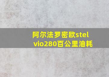 阿尔法罗密欧stelvio280百公里油耗