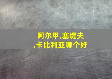 阿尔甲,塞堤夫,卡比利亚哪个好