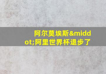 阿尔莫埃斯·阿里世界杯退步了