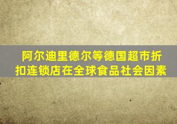 阿尔迪里德尔等德国超市折扣连锁店在全球食品社会因素