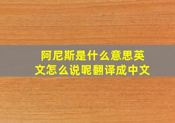 阿尼斯是什么意思英文怎么说呢翻译成中文