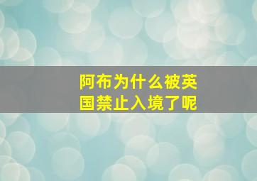 阿布为什么被英国禁止入境了呢