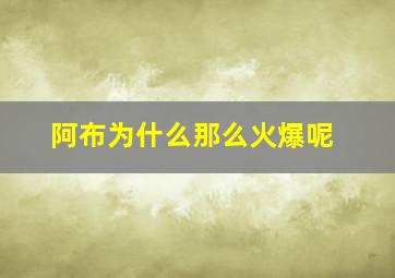 阿布为什么那么火爆呢