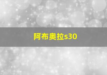 阿布奥拉s30