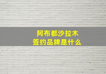 阿布都沙拉木签约品牌是什么