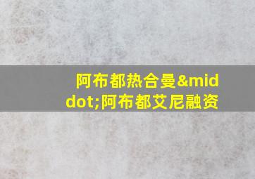 阿布都热合曼·阿布都艾尼融资