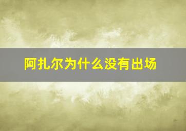 阿扎尔为什么没有出场