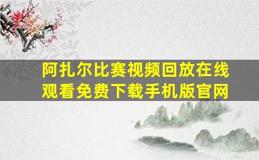 阿扎尔比赛视频回放在线观看免费下载手机版官网