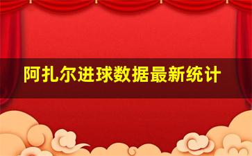 阿扎尔进球数据最新统计