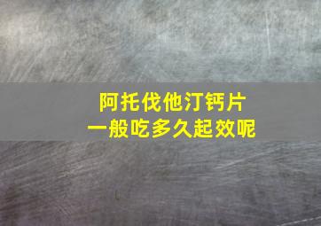 阿托伐他汀钙片一般吃多久起效呢