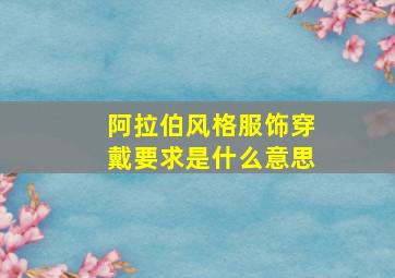 阿拉伯风格服饰穿戴要求是什么意思