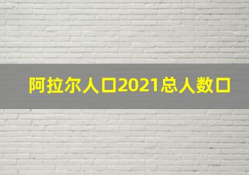 阿拉尔人口2021总人数口