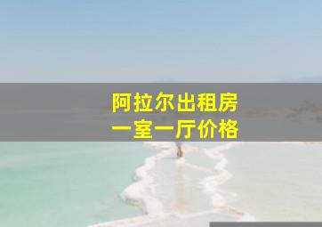 阿拉尔出租房一室一厅价格