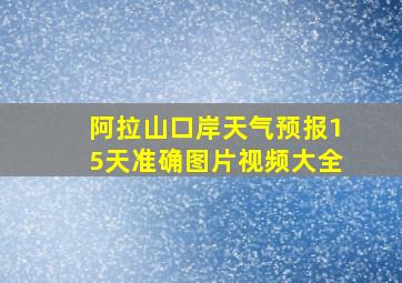 阿拉山口岸天气预报15天准确图片视频大全