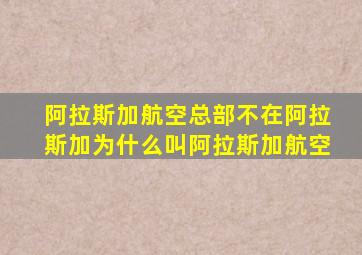 阿拉斯加航空总部不在阿拉斯加为什么叫阿拉斯加航空