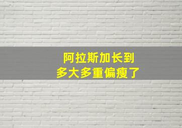 阿拉斯加长到多大多重偏瘦了