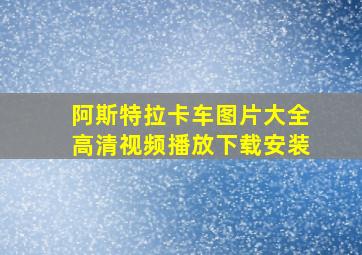 阿斯特拉卡车图片大全高清视频播放下载安装