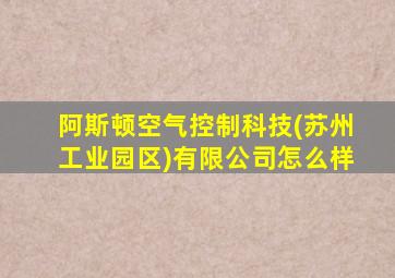 阿斯顿空气控制科技(苏州工业园区)有限公司怎么样