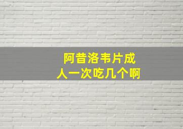 阿昔洛韦片成人一次吃几个啊