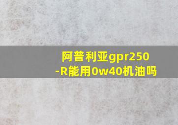 阿普利亚gpr250-R能用0w40机油吗