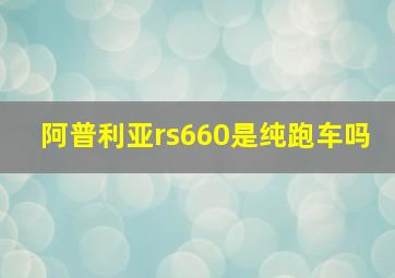 阿普利亚rs660是纯跑车吗