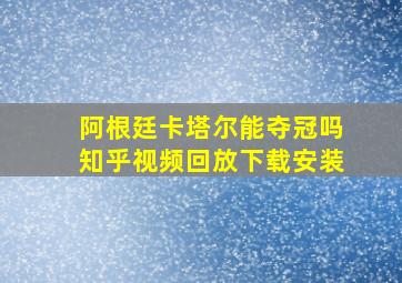 阿根廷卡塔尔能夺冠吗知乎视频回放下载安装