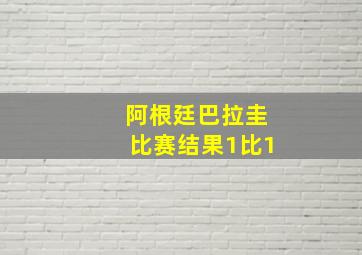 阿根廷巴拉圭比赛结果1比1