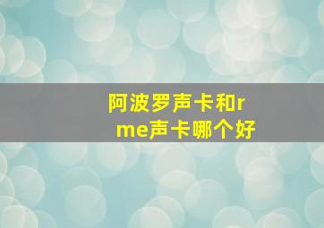 阿波罗声卡和rme声卡哪个好