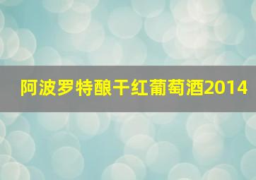 阿波罗特酿干红葡萄酒2014