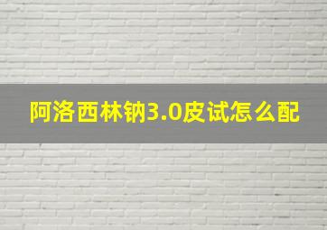 阿洛西林钠3.0皮试怎么配